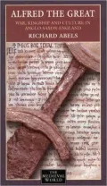 Alfred the Great: War, Culture and Kingship in Anglo-Saxon England