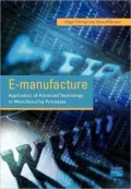 E-Manufacture: Application of Advanced Technology to Manufacturing Processes