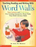 Teaching Reading and Writing with Word Walls: Easy Lessons and Fresh Ideas for Creating Interactive Word Walls That Build Literacy Skills