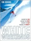 White Weekends: Where to Ski, Where to Stay, Where to Eat, Where to Party