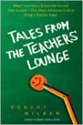 Tales from the Teachers' Lounge: What I Learned in School the Second Time Around-One Man's Irreverent Look at Being a Teacher Today