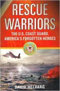Rescue Warriors: The U. S. Coast Guard, America's Forgotten Heroes