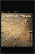 Creative Self-Hypnosis: New, Wide-Awake, Nontrance Techniques to Empower Your Life, Work, and Relationships