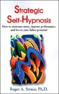 Strategic Self-Hypnosis : How to Overcome Stress, Improve Performance and Live to Your...