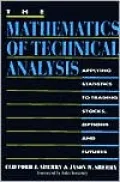 The Mathematics of Technical Analysis: Applying Statistics to Trading Stocks, Options and Futures