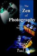 The Zen of Photo: How to Take Pictures with Your Mind's Camera