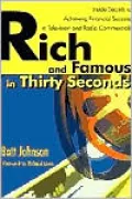 Rich and Famous in Thirty Seconds: Inside Secrets to Achieving Financial Success in Television and Radio Commercials