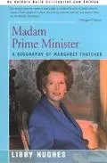 Madam Prime Minister A Biography of Margaret Thatcher