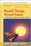 Beyond Therapy, Beyond Science: A New Model for Healing the Whole Person
