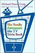 The Totally Awesome 80s TV Trivia Book