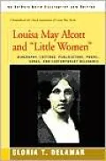 Louisa May Alcott and Little Women: Biography, Critique, Publications, Poems, Songs, and Contemporary Relevance