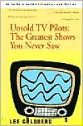 Unsold TV Pilots: The Almost Complete Guide to Everything You Never Saw on TV, 1955-1990