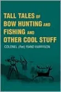 Tall Tales of Bow Hunting and Fishing and Other Cool Stuff
