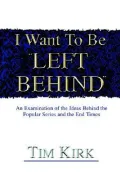 I Want to Be Left Behind? : An Examination of the Ideas Behind the Popular Series and the End Times