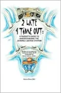 2 Late 4 Time Out: A Parent's Guide to Understanding the Juvenile Justice System