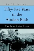 Fifty-Five Years in the Alaskan Bush: The John Swiss Story