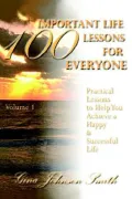 100 Important Life Lessons for Everyone: Practical Lessons to Help You Achieve a Happy and Successful Life VOLUME 1