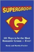 Supergroom!: 101 Ways to be the Most romantic Groom -Ever!