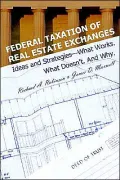 Federal Taxation of Real Estate Exchanges : Ideas and Strategies: What Works, What Doesn't, and Why