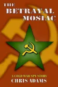 The Betrayal Mosaic: A Cold War Spy Story