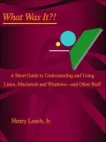What Was It?!: A Short Guide to Understanding and Using Linux, Macintosh and Windows--and Other Stuff