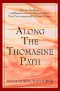 Along the Thomasine Path: Rituals, Readings, and Resources for the Post-Christian, Post-Denominational Follower of Jesus