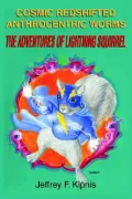 Cosmic Redshifted Anthrocentric Worms: The Adventures of Lightning Squirrel