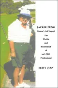 Jackie Pung: Women's Golf Legend: The Thrills and Heartbreak of an LPGA Professional