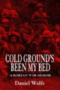 Cold Ground's Been My Bed: A Korean War Memoir