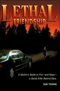 Lethal Friendship: A Mother's Battle to Put- and Keep- a Serial Killer Behind Bars