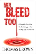 Men Bleed Too: A Compelling Story About One Man's Struggle to Help His Wife Fight Breast Cancer