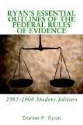 Ryan's Essential Outlines of the Federal Rules of Evidence: 2005-2006 Student Edition