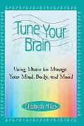 Tune Your Brain Using Music to Manage Your Mind, Body, And Mood