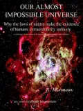 Our Almost Impossible Universe: Why the Laws of Nature Make the Existence of Humans Extraordinarily Unlikely