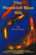 The Humbled Blue Orb: A Journey through Concepts in Astronomy, Cosmology, Relativity, Quantum Physics, Particle Physics and String Theories