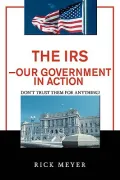 The IRS¿Our Government in Action: Don't Trust Them for Anything!