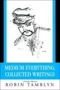 Medium Everything: Collected Writings