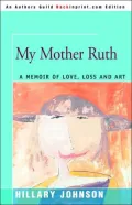 My Mother Ruth: A Memoir of Love, Loss and Art