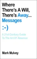 Where There's A Will, There's Away... Messages: A 21st Century Guide to the Art of Absence