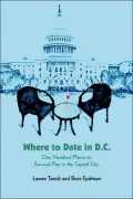 Where to Date in D.C.:One Hundred Places to Eat and Play in the Capital City