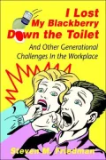 I Lost My Blackberry down the Toilet: And Other Generational Challenges in the Workplace