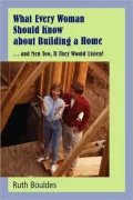What Every Woman Should Know about Building a Home: ... and Men, Too, If They Would Listen!