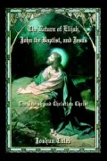 The Return of Elijah, John the Baptist, and Jesus: The Jewish and Christian Christ