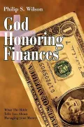 God Honoring Finances: What the Bible Tells You about Managing your Money