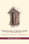 Through the Outhouse Floor: And Other Real Adventures of Missionary Life