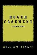 Roger Casement: A Biography