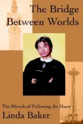 Bridge Between Worlds:The Miracle of Following the Heart : The Miracle of Following the Heart