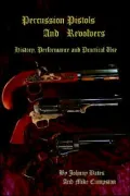 Percussion Pistols and Revolvers: History, Performance and Practical Use