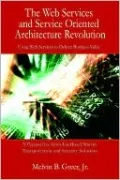 The Web Services And Service Oriented Architecture Revolution:Using Web Services To Deliver Business Value