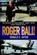 Roger Ball!: The Odyssey of John Monroe Hawk Smith Navy Fighter Pilot
